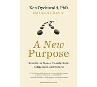 A New Purpose: Redefining Money, Family, Work, Retirement, and Success - An Inspiring Guide to Significance-Hopeful Answers to Now What? and Stories of Positive Change