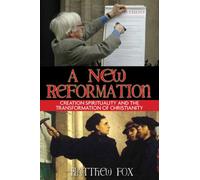 A New Reformation: Creation Spirituality and the Transformation of Christianity