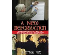 A New Reformation: Creation Spirituality and the Transformation of Christianity
