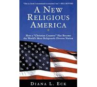 A New Religious America: How a "Christian Country" Has Become the World's Most Religiously Diverse Nation: How a Christian Country Has Become the World's Most Religiously Diverse Nation