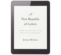 A New Republic of Letters: Memory and Scholarship in the Age of Digital Reproduction