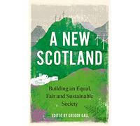 A New Scotland: Building an Equal, Fair and Sustainable Society