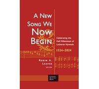 A New Song We Now Begin: Celebrating the Half Millennium of Lutheran Hymnals 1524-2024 (Lutheran Quarterly Books)