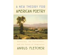 A New Theory for American Poetry : Democracy, the Environment, and the Future of Imagination