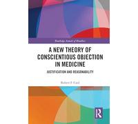 A New Theory of Conscientious Objection in Medicine: Justification and Reasonability (Routledge Annals of Bioethics)