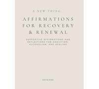 A New Thing: Affirmations for Recovery & Renewal: Supportive affirmations and reflections for addiction, alcoholism, and healing