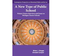 A New Type of Public School: Primary Source Interviews and Essays on Michigan Charter Schools (Contemporary Perspectives on Educational Politics and the Law)