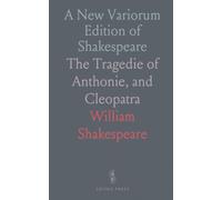 A New Variorum Edition of Shakespeare: The Tragedie of Anthonie, and Cleopatra