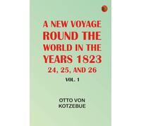 A New Voyage Round the World in the Years 1823, 24, 25, and 26. Vol. 1