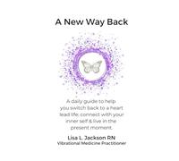 A New Way Back: A Daily Guide to help you switch back to a heart lead life; connect with your inner self & live in the present moment.