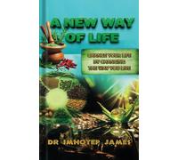 A New Way of Life: Change Your Life by Changing the Life You Live