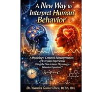 A New Way to Interpret Human Behavior: A Physiology-Centered Reinterpretation of Everyday Experiences Using the Non-Linear Physiology-Behavior Equation™