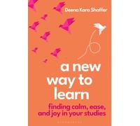 A New Way to Learn : Finding Calm, Ease, and Joy in Your Studies