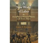 A New World of Labor: The Development of Plantation Slavery in the British Atlantic (The Early Modern Americas)