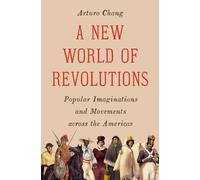 A New World of Revolutions : Popular Imaginations and Movements across the Americas