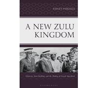 A New Zulu Kingdom : Ethnicity, State-Building, and the Making of Grand Apartheid