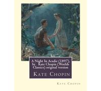 A Night In Acadie (1897), by Kate Chopin (Pen. chopin<|