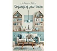 A No Nonsense Guide to Organizing Your Home: Declutter, Destress, Save Time, Money, and Learn to Love Your Home Again