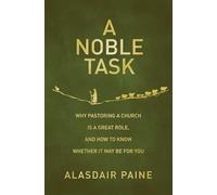 A Noble Task: Why pastoring a church is a great role, and how to know whether it may be for you