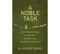 A Noble Task : Why pastoring a church is a great role, and how to know whether it may be for you