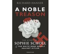 A Noble Treason: The Story of Sophie Scholl and the White Rose Revolt Against Hitler