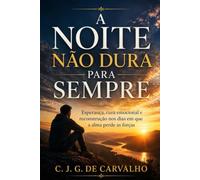 A NOITE NÃO DURA PARA SEMPRE: ESPERANÇA, CURA EMOCIONAL E RECONSTRUÇÃO NOS DIAS EM QUE A ALMA PERDE AS FORÇAS