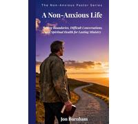 A Non-Anxious Life: Setting Boundaries, Difficult Conversations, and Spiritual Health for Lasting Ministry (The Non-Anxious Pastor Series)