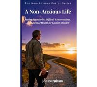 A Non-Anxious Life: Setting Boundaries, Difficult Conversations, and Spiritual Health for Lasting Ministry (The Non-Anxious Pastor Series)