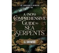 A (Non) Comprehensive Guide to Sea Serpents: 1 (The Sorcerer's Grimoire)