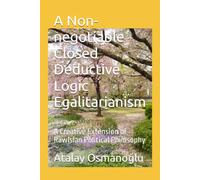 A Non-negotiable Closed Deductive Logic Egalitarianism: A Creative Extension of Rawlsian Political Philosophy