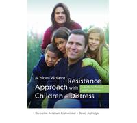 A Non-Violent Resistance Approach with Children in Distress : A Guide for Parents and Professionals