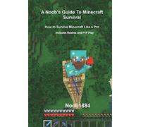 A Noob's Guide to Minecraft Survival: Survive Minecraft Like a Pro
