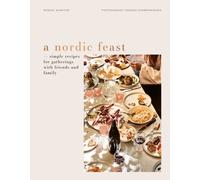 A Nordic Feast : Simple Recipes for Gatherings with Friends and Family