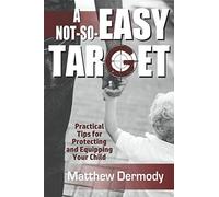 A Not-So-Easy Target: Practical Tips For Protecting and Equipping Your Child