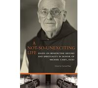 A Not-So-Unexciting Life: Essays on Benedictine History and Spirituality in Honor of Michael Casey, OCSO: 269 (Cistercian Studies Series, 269)