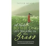 A Note to the One Left Walking in the Grass: A Christian Encouragement for the One Overlooked and Left Behind