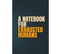 A Notebook For Exhausted Humans: A gentle place to put your thoughts when you have nothing left