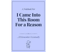 A Notebook For: I Came Into This Room For a Reason ... I'll Remember Eventually