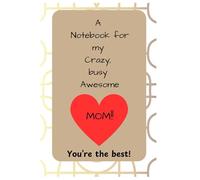 A Notebook for my Crazy, busy Awesome MOM!!: A very simple, lined notebook for Mom to use daily.