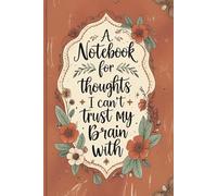 A notebook for thoughts I can’t trust my brain with: A Thoughtful Journal for Remembering What Matters