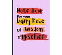 “A Notebook for Your Daily Dose of Wisdom and Mischief”: A notebook for Lovely yet annoying Friends and Family