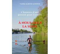 À nous deux la Seine: L'histoire d'une passion pour l'aviron