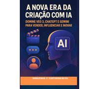 A Nova Era da Criação com IA: Domine VEO 3, ChatGPT e Gemini para Vender, Influenciar e Inovar
