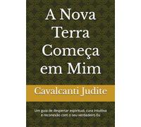 A Nova Terra Começa em Mim: Um guia de despertar espiritual, cura intuitiva e reconexão com o seu verdadeiro Eu