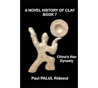 A NOVEL HISTORY OF CLAY: BOOK 7: China's Han Dynasty