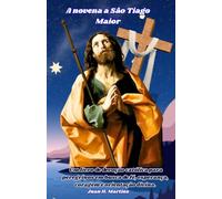 A novena a São Tiago Maior: Um livro de devoção católica para peregrinos em busca de fé, esperança, coragem e orientação divina.