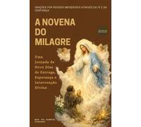 A NOVENA DO MILAGRE: Orações por Pedidos Impossíveis Através da Fé e da Confiança: Uma Jornada de Nove Dias de Entrega, Esperança e Intervenção Divina ... Grace Novena Series: The Power of Novenas)