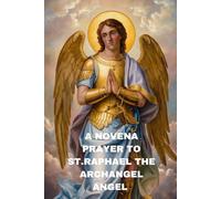 A Novena Prayer to st. Raphael the archangel: St. Raphael the archangel novena a healing prayer and powerful Catholic prayer for the sick