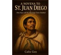 A NOVENA TO ST. JUAN DIEGO: Nine Days with the Messenger Twice Doubted