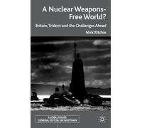 A Nuclear Weapons-Free World?: Britain, Trident and the Challenges Ahead (Global Issues)